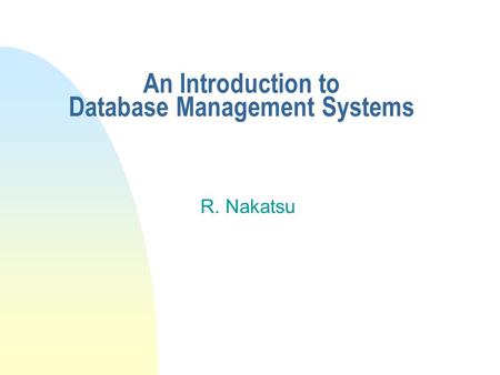 An Introduction to Database Management Systems R. Nakatsu.