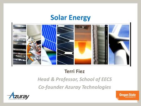 Solar Energy Terri Fiez Head & Professor, School of EECS Co-founder Azuray Technologies.