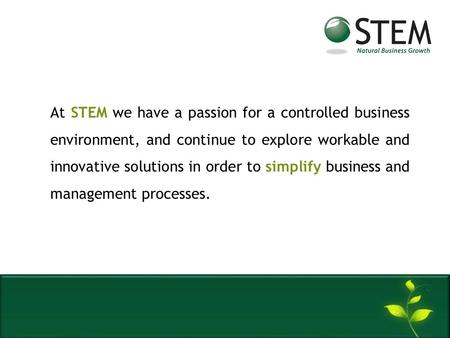 At STEM we have a passion for a controlled business environment, and continue to explore workable and innovative solutions in order to simplify business.