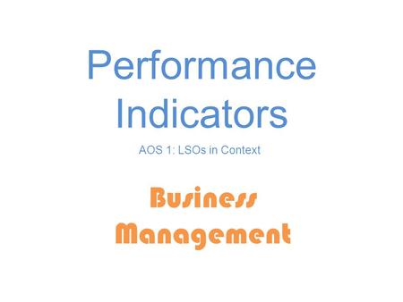 Performance Indicators Business Management AOS 1: LSOs in Context.
