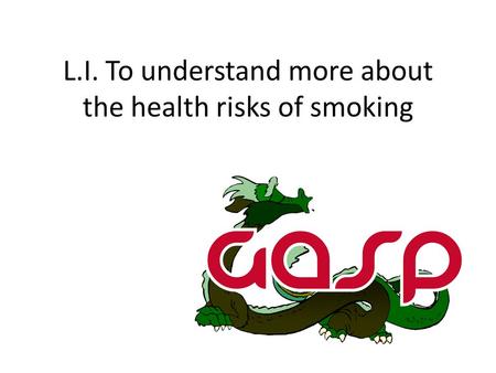 L.I. To understand more about the health risks of smoking.