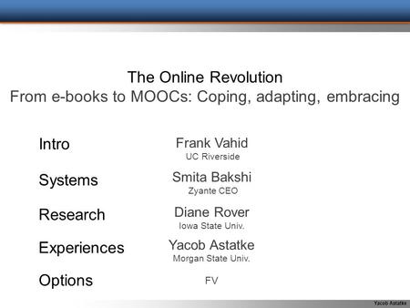 Yacob Astatke The Online Revolution From e-books to MOOCs: Coping, adapting, embracing Frank Vahid UC Riverside Intro Systems Research Experiences Options.
