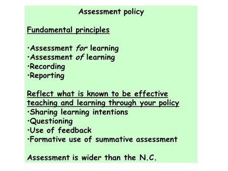 Assessment policy Fundamental principles Assessment for learning Assessment of learning Recording Reporting Reflect what is known to be effective teaching.