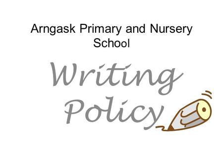 Arngask Primary and Nursery Scho ol Writing Policy.