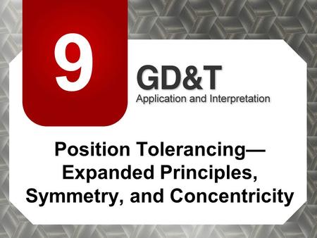 Position Tolerancing—Expanded Principles, Symmetry, and Concentricity