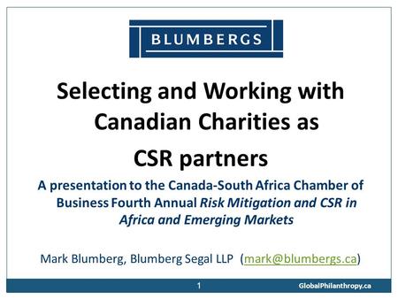 1 Selecting and Working with Canadian Charities as CSR partners A presentation to the Canada-South Africa Chamber of Business Fourth Annual Risk Mitigation.