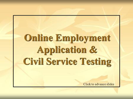 Online Employment Application & Civil Service Testing Click to advance slides.