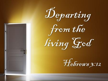Departing from the living God Hebrews 3:12. What happens When you Depart from God? You depart from your duties to worship God You depart from your duties.