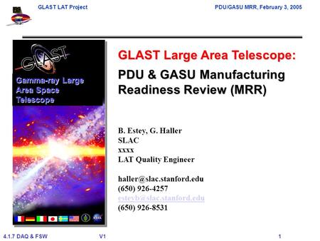 GLAST LAT ProjectPDU/GASU MRR, February 3, 2005 4.1.7 DAQ & FSWV1 1 GLAST Large Area Telescope: B. Estey, G. Haller SLAC xxxx LAT Quality Engineer