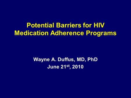 Potential Barriers for HIV Medication Adherence Programs Wayne A. Duffus, MD, PhD June 21 st, 2010.