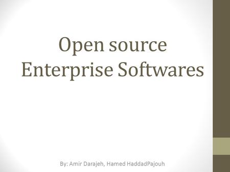 Open source Enterprise Softwares By: Amir Darajeh, Hamed HaddadPajouh.