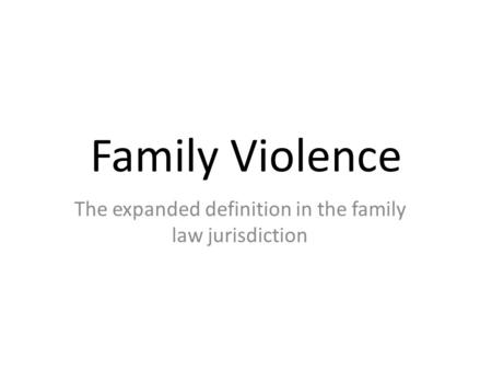 Family Violence The expanded definition in the family law jurisdiction.