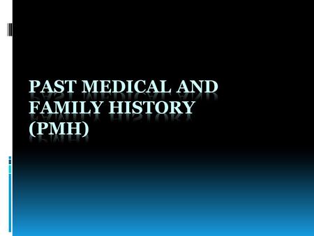 Past medical and family history (PMH)