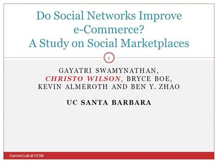 GAYATRI SWAMYNATHAN, CHRISTO WILSON, BRYCE BOE, KEVIN ALMEROTH AND BEN Y. ZHAO UC SANTA BARBARA Do Social Networks Improve e-Commerce? A Study on Social.