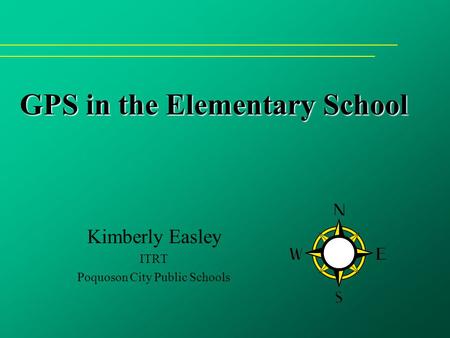 GPS in the Elementary School Kimberly Easley ITRT Poquoson City Public Schools.