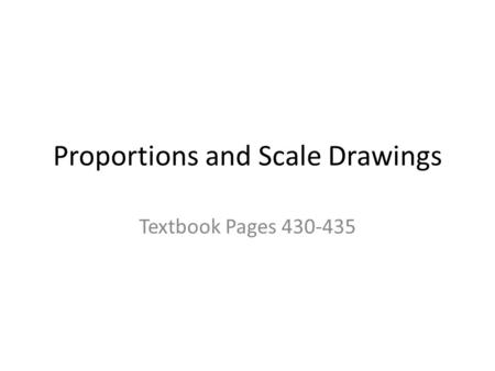 Proportions and Scale Drawings Textbook Pages 430-435.