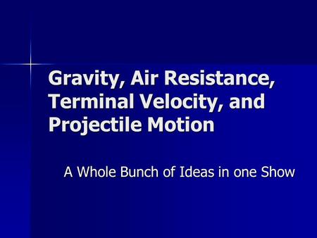 Gravity, Air Resistance, Terminal Velocity, and Projectile Motion