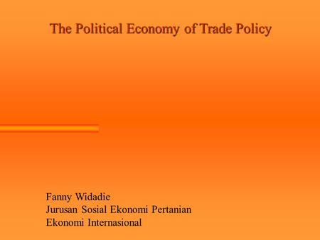 The Political Economy of Trade Policy Fanny Widadie Jurusan Sosial Ekonomi Pertanian Ekonomi Internasional.