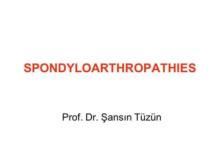 SPONDYLOARTHROPATHIES Prof. Dr. Şansın Tüzün. Definition A family inflammatory arthritides characterized by involvement of both synovium and entheses.