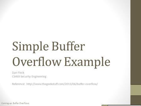 Simple Buffer Overflow Example Dan Fleck CS469 Security Engineering Reference:  Coming up: Buffer Overflows.