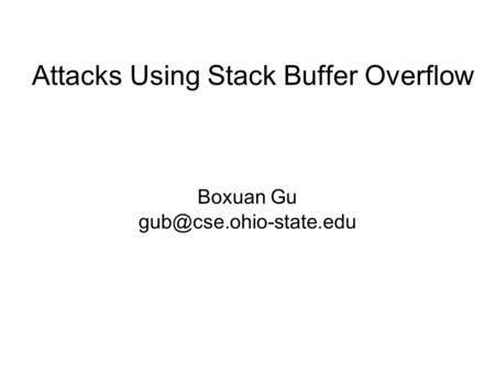 Attacks Using Stack Buffer Overflow Boxuan Gu