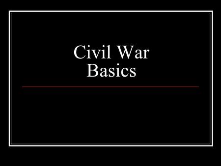 Civil War Basics. Dates: April 12, 1861 to April 9, 1865.