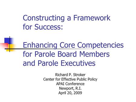 Constructing a Framework for Success: Enhancing Core Competencies for Parole Board Members and Parole Executives Richard P. Stroker Center for Effective.