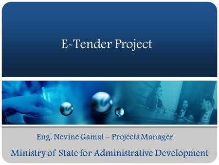 Ministry of State for Administrative Development E-Tender Project Eng. Nevine Gamal – Projects Manager.