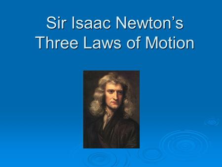 Sir Isaac Newton’s Three Laws of Motion