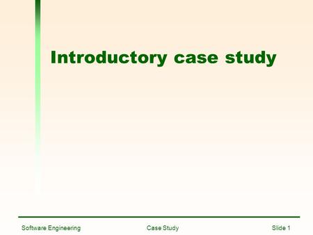 Software Engineering Case Study Slide 1 Introductory case study.