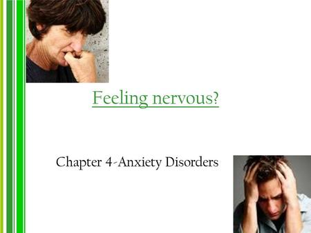 Feeling nervous? Chapter 4-Anxiety Disorders. What is Anxiety? As college students, you have probably experienced anxiety … How would you describe it?