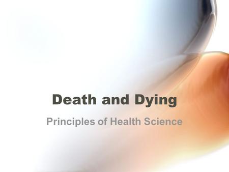 Death and Dying Principles of Health Science. Rationale Knowledge of the physiological process of death will benefit health care professionals in dealing.