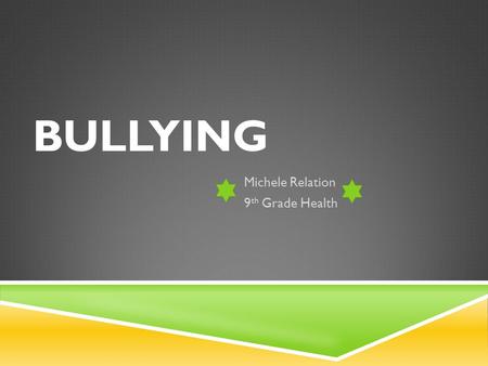 BULLYING Michele Relation 9 th Grade Health WHAT IS BULLYING?  Unwanted, aggressive behavior  Includes such actions as:  Teasing  Making threats.