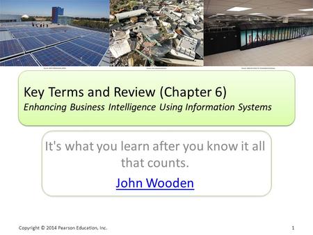 Copyright © 2014 Pearson Education, Inc. 1 It's what you learn after you know it all that counts. John Wooden Key Terms and Review (Chapter 6) Enhancing.