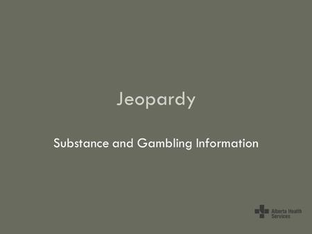 Jeopardy Substance and Gambling Information. AlcoholTobaccoMarijuanaGamblingRisk & Protective Factors 100 200 300 400 500.