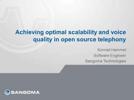 Achieving optimal scalability and voice quality in open source telephony Konrad Hammel Software Engineer Sangoma Technologies.