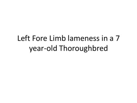 Left Fore Limb lameness in a 7 year-old Thoroughbred.