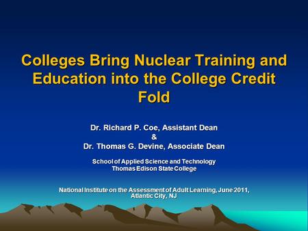 Colleges Bring Nuclear Training and Education into the College Credit Fold Dr. Richard P. Coe, Assistant Dean & Dr. Thomas G. Devine, Associate Dean School.