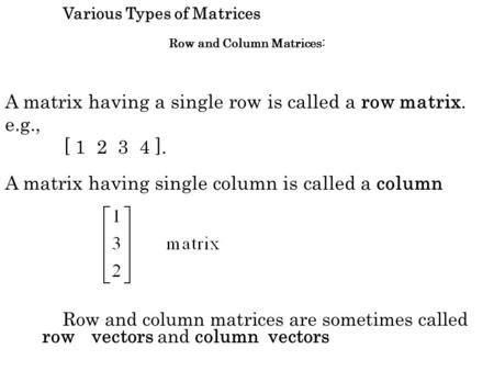 A matrix having a single row is called a row matrix. e.g.,