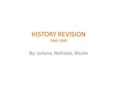 HISTORY REVISION 1945-1949 By: Juliana, Nicholas, Nicole.