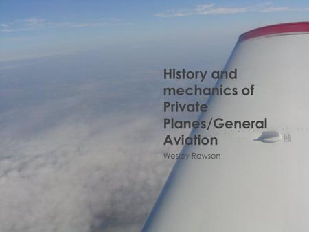 History and mechanics of Private Planes/General Aviation Wesley Rawson.