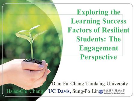 Exploring the Learning Success Factors of Resilient Students: The Engagement Perspective Dian-Fu Chang Tamkang University Hsiao-Chi Chang UC Davis, Sung-Po.