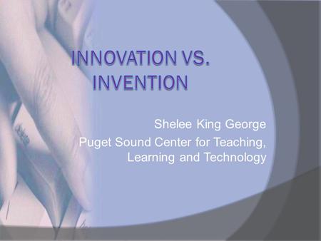 Shelee King George Puget Sound Center for Teaching, Learning and Technology.