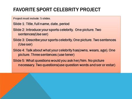 FAVORITE SPORT CELEBRITY PROJECT Project must include: 5 slides. Slide 1: Title, full name, date, period Slide 2: Introduce your sports celebrity. One.
