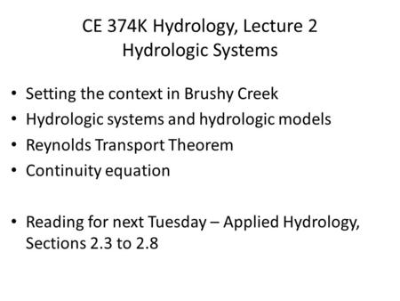 CE 374K Hydrology, Lecture 2 Hydrologic Systems Setting the context in Brushy Creek Hydrologic systems and hydrologic models Reynolds Transport Theorem.