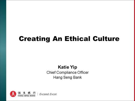 Creating An Ethical Culture Katie Yip Chief Compliance Officer Hang Seng Bank.
