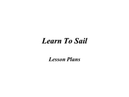 Learn To Sail Lesson Plans. What to wear / what to bring? comfortable clothes (layers) + extra dry ball cap / sunglasses boat shoes (sandals NOT recommended)