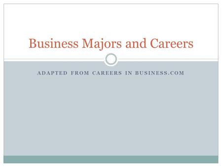 ADAPTED FROM CAREERS IN BUSINESS.COM Business Majors and Careers.