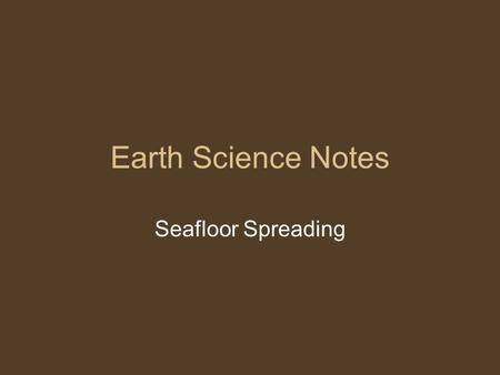 Earth Science Notes Seafloor Spreading. PT and Seafloor Spreading The PT Theory was not accepted at first because there was no explanation for how the.
