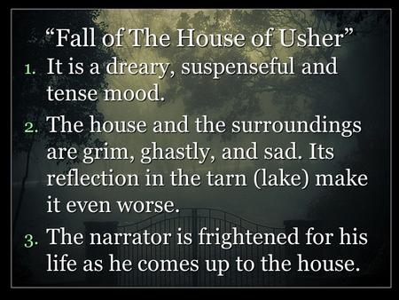 “Fall of The House of Usher” 1. It is a dreary, suspenseful and tense mood. 2. The house and the surroundings are grim, ghastly, and sad. Its reflection.